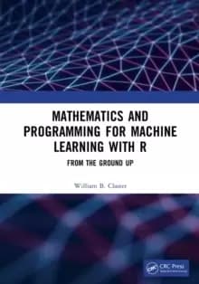 Mathematics and Programming for Machine Learning with R : From the Ground Up