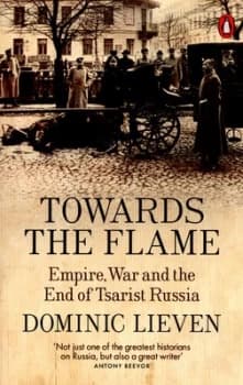 Towards the Flame by Dominic Lieven Paperback