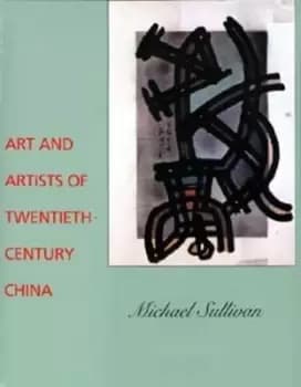 Art and artists of twentieth-century China by Michael Sullivan