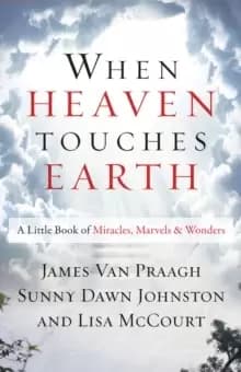 When Heaven Touches Earth : A Little Book of Miracles, Marvels, & Wonders