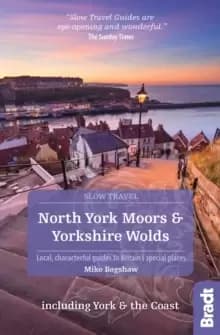 North York Moors & Yorkshire Wolds Including York & the Coast (Slow Travel) : Local, characterful guides to Britains Special Places