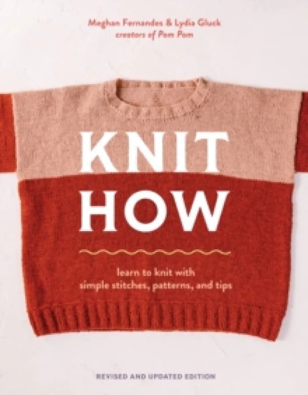 Knit How (Revised and Updated Edition) : Learn to Knit with Simple Stitches, Patterns & Tips Paperback / softback