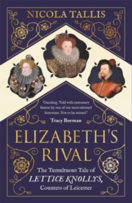 Elizabeth's Rival : The Tumultuous Tale of Lettice Knollys, Countess of Leicester Paperback / softback