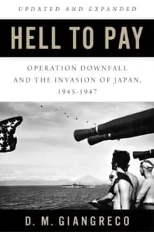 Hell to Pay : Operation DOWNFALL and the Invasion of Japan 1945-1947