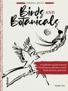 mindful artist birds and botanicals a meditative guide to using brush pens