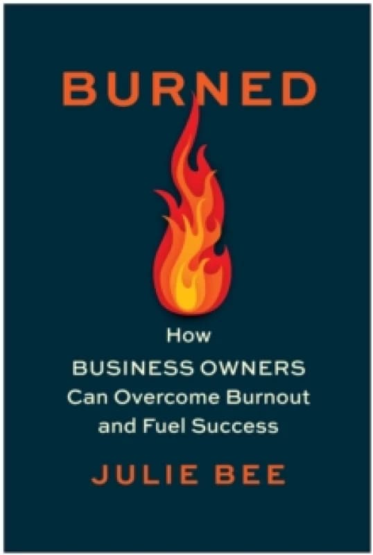 Burned : How Business Owners Can Overcome Burnout and Fuel Success Hardback