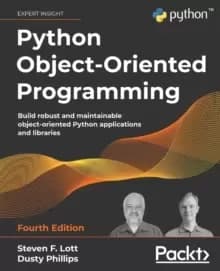 Python Object-Oriented Programming : Build robust and maintainable object-oriented Python applications and libraries, 4th Edition