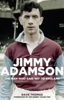 Jimmy Adamson : The Man Who Said No to England