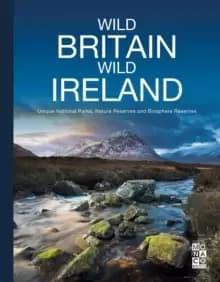Wild Britain Wild Ireland : Unique National Parks, Nature Reserves and Biosphere Reserves