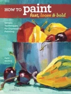 how to Paint fast loose and bold simple techniques for expressive painting
