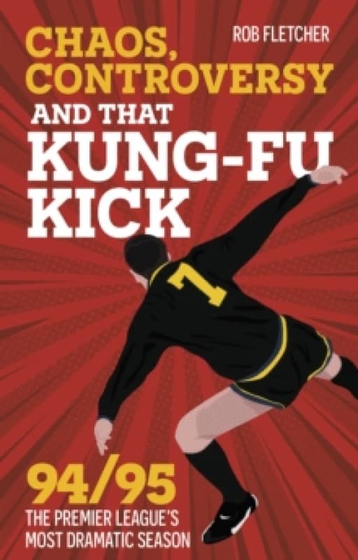 Chaos, Controversy and THAT Kung-Fu Kick : 94/95 The Premier League's Most Dramatic Season Paperback / softback