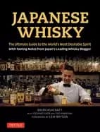 japanese whisky the ultimate guide to the worlds most desirable spirit with