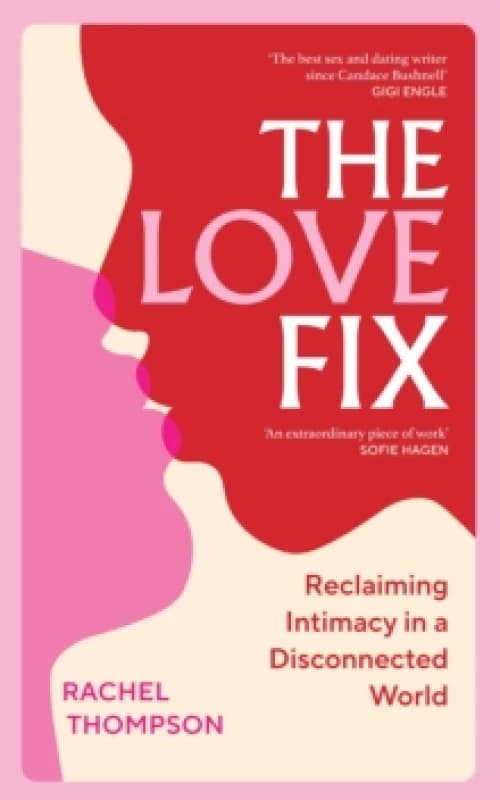 The Love Fix : Reclaiming Intimacy in a Disconnected World Hardback