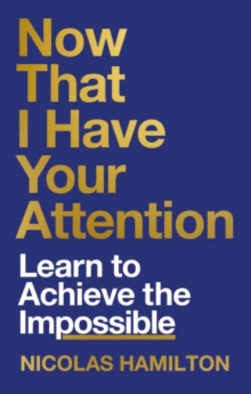 Now That I have Your Attention : Learn to achieve the impossible Paperback / softback