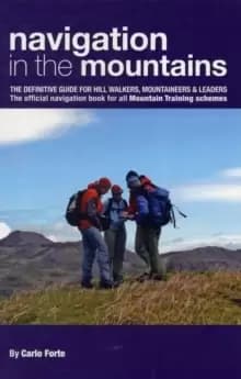 Navigation in the Mountains : The Definitive Guide for Hill Walkers, Mountaineers & Leaders - the Official Navigation Book for All Mountain Leader Tra