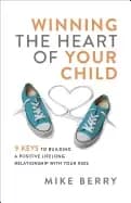 winning the heart of your child 9 keys to building a positive lifelong rela
