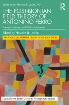 The Post-Bionian Field Theory of Antonino FerroTheoretical Analysis and Clinical Application