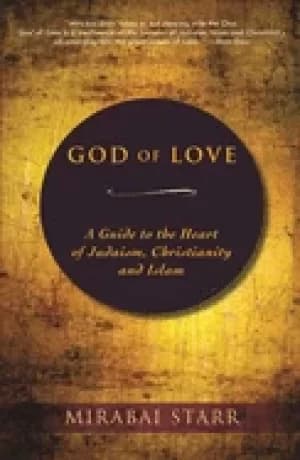 god of love a guide to the heart of judaism christianity and islam