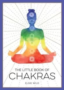 The Little Book of Chakras : An Introduction to Ancient Wisdom and Spiritual Healing