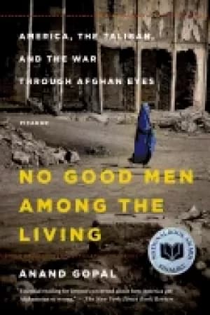 no good men among the living america the taliban and the war through afgha