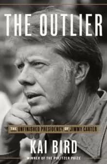 The Outlier : The Unfinished Presidency Of Jimmy Carter