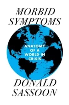 Morbid Symptoms : An Anatomy of a World in Crisis