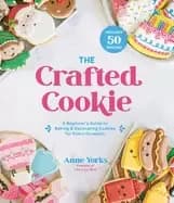 crafted cookie a beginners guide to baking and decorating cookies for every
