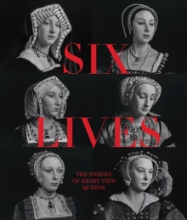 Six Lives: The Stories of Henry VIII's Queens Hardback