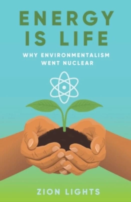 Energy is Life : Why Environmentalism Went Nuclear Paperback / softback