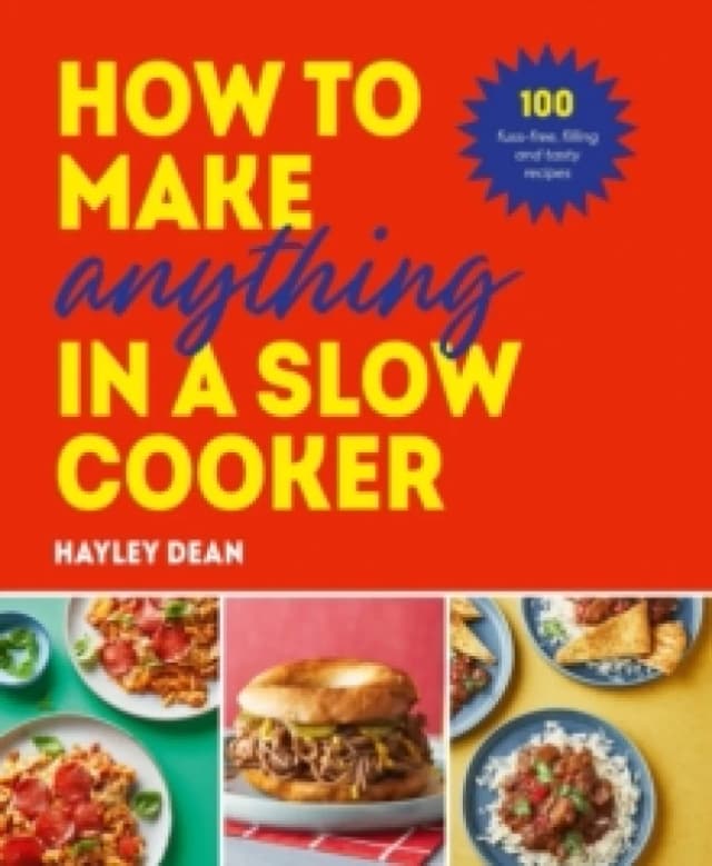 How to Make Anything in a Slow Cooker : 100 fuss-free, filling and tasty recipes Hardback
