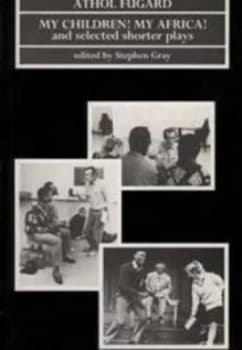 My Children My Africa and Selected Shorter Plays by Athol Fugard and Stephen Gray Paperback