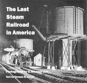 The Last Steam Railroad in America by O. Winston Link and Thomas H Garver Hardback