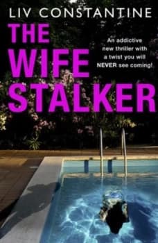 The wife stalker by Liv Constantine