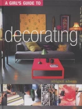 A Girls Guide to Decorating by Abigail Ahern and Graham Atkins-Hughes Hardback