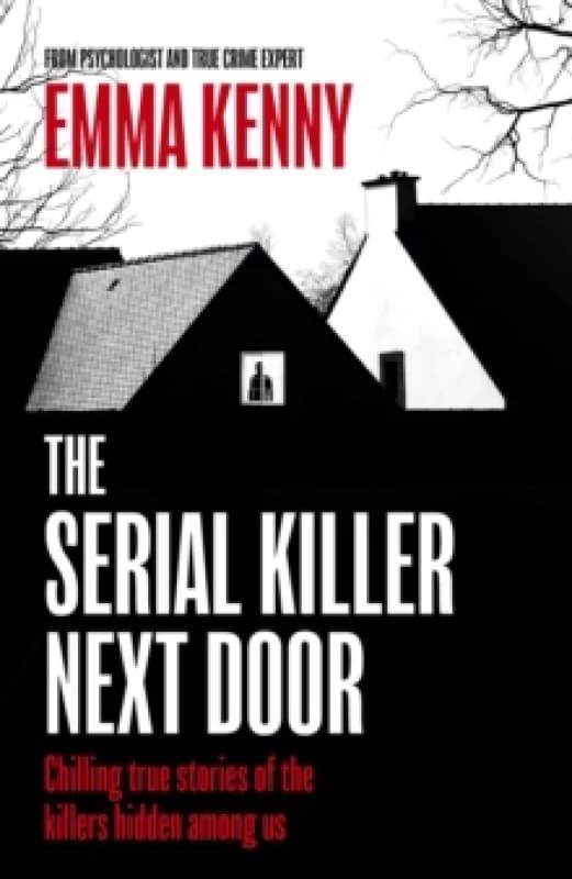 The Serial Killer Next Door : Chilling true stories of the killers hidden among us Paperback / softback