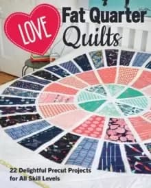 Love Fat Quarter Quilts : 20 Delightful Precut Projects for All Skill Levels