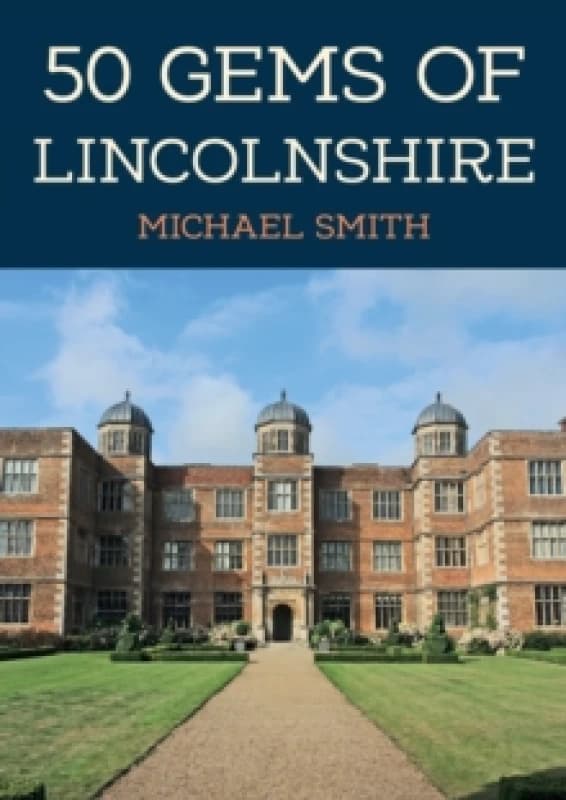 50 Gems of Lincolnshire : The History & Heritage of the Most Iconic Places Paperback / softback
