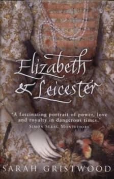 Elizabeth and Leicester by Sarah Gristwood Hardback