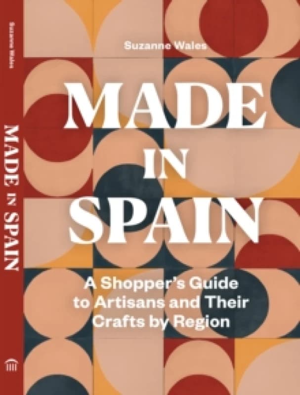 Made in Spain : A Shopper's Guide to Artisans and Their Crafts by Region Hardback