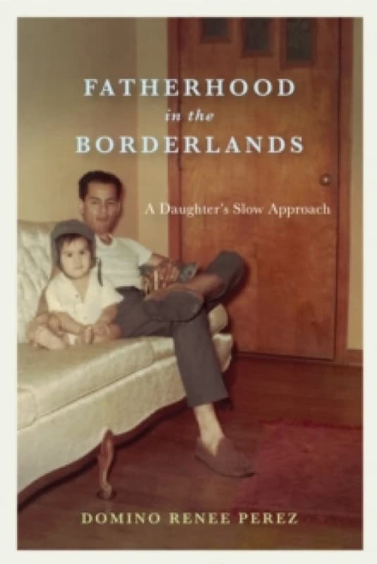 Fatherhood in the Borderlands : A Daughter's Slow Approach Paperback / softback