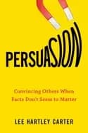 persuasion convincing others when facts dont seem to matter