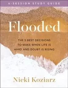 Flooded Study Guide : The 5 Best Decisions to Make When Life Is Hard and Doubt Is Rising