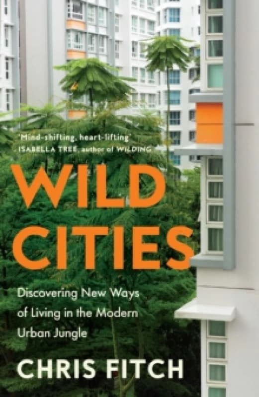 Wild Cities : Discovering New Ways of Living in the Modern Urban Jungle Hardback
