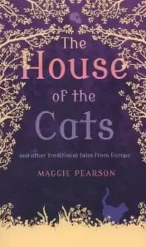 The house of the cats and other traditional tales from Europe by Maggie Pearson