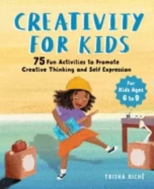 creativity for kids 75 fun activities to promote creative thinking and self
