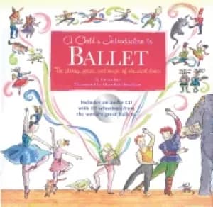 childs introduction to ballet the stories music and magic of classical danc
