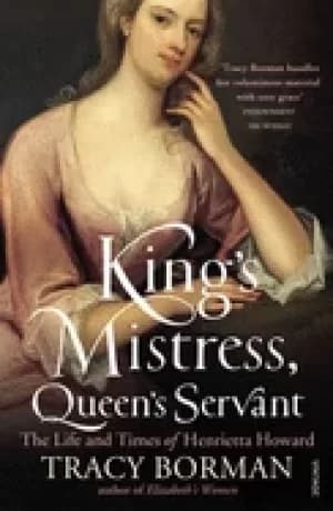 kings mistress queens servant the life and times of henrietta howard