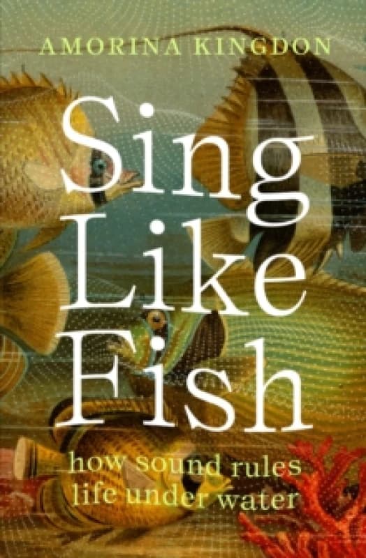 Sing Like Fish : how sound rules life under water Paperback / softback
