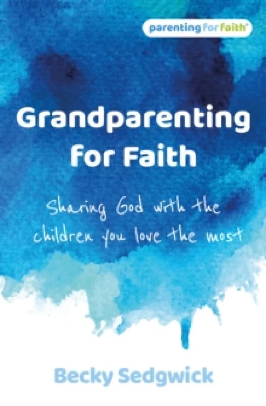 Grandparenting for Faith : Sharing God with the children you love the most Paperback / softback