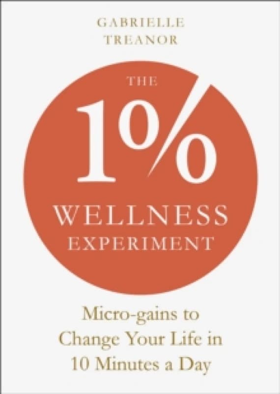 The 1% Wellness Experiment : Micro-gains to Change Your Life in 10 Minutes a Day Paperback / softback